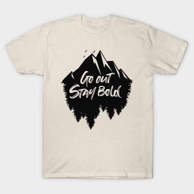 Go out stay bold ! - outdoors mountain design T-Shirt by MK3